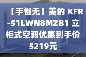 【手慢無】美的 KFR-51LWN8MZB1 立柜式空調(diào)優(yōu)惠到手價5219元