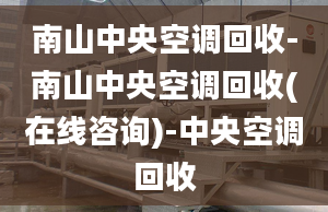 南山中央空調(diào)回收-南山中央空調(diào)回收(在線咨詢)-中央空調(diào)回收