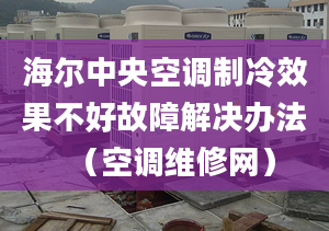 海爾中央空調(diào)制冷效果不好故障解決辦法（空調(diào)維修網(wǎng)）