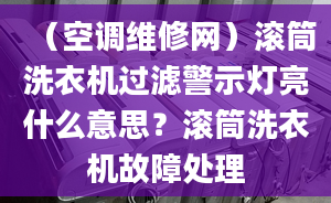 （空調(diào)維修網(wǎng)）滾筒洗衣機(jī)過濾警示燈亮什么意思？滾筒洗衣機(jī)故障處理