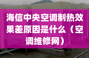 海信中央空調(diào)制熱效果差原因是什么（空調(diào)維修網(wǎng)）