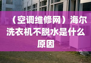 （空調(diào)維修網(wǎng)）海爾洗衣機(jī)不脫水是什么原因