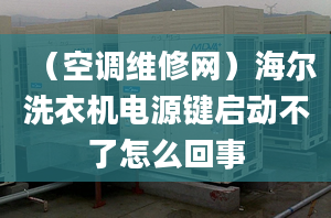 （空調(diào)維修網(wǎng)）海爾洗衣機電源鍵啟動不了怎么回事