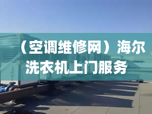 （空調(diào)維修網(wǎng)）海爾洗衣機(jī)上門服務(wù)