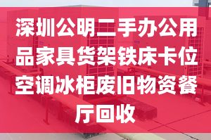 深圳公明二手辦公用品家具貨架鐵床卡位空調(diào)冰柜廢舊物資餐廳回收