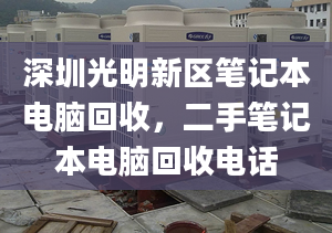 深圳光明新區(qū)筆記本電腦回收，二手筆記本電腦回收電話