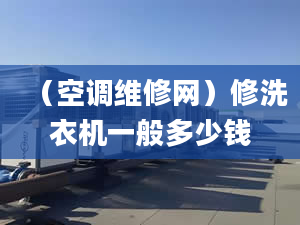 （空調(diào)維修網(wǎng)）修洗衣機(jī)一般多少錢