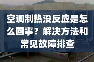 空調(diào)制熱沒反應(yīng)是怎么回事？解決方法和常見故障排查