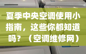 夏季中央空調使用小指南，這些你都知道嗎？（空調維修網）