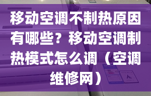 移動(dòng)空調(diào)不制熱原因有哪些？移動(dòng)空調(diào)制熱模式怎么調(diào)（空調(diào)維修網(wǎng)）