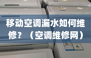 移動空調(diào)漏水如何維修？（空調(diào)維修網(wǎng)）