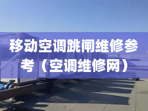 移動(dòng)空調(diào)跳閘維修參考（空調(diào)維修網(wǎng)）