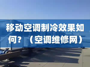 移動空調(diào)制冷效果如何？（空調(diào)維修網(wǎng)）