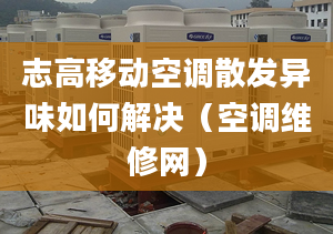 志高移動空調散發(fā)異味如何解決（空調維修網）