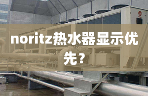 noritz熱水器顯示優(yōu)先？