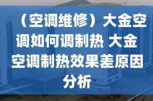 （空調(diào)維修）大金空調(diào)如何調(diào)制熱 大金空調(diào)制熱效果差原因分析