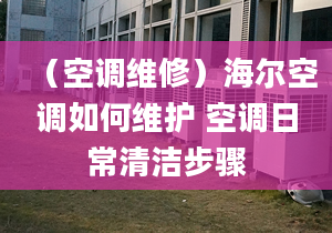 （空調(diào)維修）海爾空調(diào)如何維護(hù) 空調(diào)日常清潔步驟