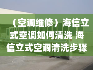 （空調(diào)維修）海信立式空調(diào)如何清洗 海信立式空調(diào)清洗步驟