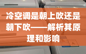 冷空調(diào)是朝上吹還是朝下吹——解析其原理和影響