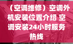 （空調(diào)維修）空調(diào)外機(jī)安裝位置介紹 空調(diào)安裝24小時(shí)服務(wù)熱線