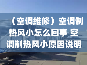 （空調(diào)維修）空調(diào)制熱風(fēng)小怎么回事 空調(diào)制熱風(fēng)小原因說明