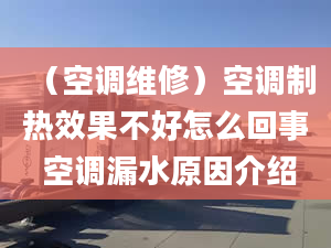 （空調(diào)維修）空調(diào)制熱效果不好怎么回事 空調(diào)漏水原因介紹