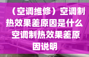 （空調(diào)維修）空調(diào)制熱效果差原因是什么 空調(diào)制熱效果差原因說明