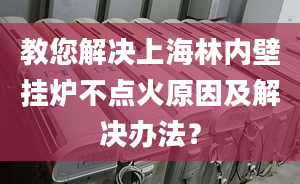 教您解決上海林內(nèi)壁掛爐不點(diǎn)火原因及解決辦法？