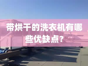 帶烘干的洗衣機(jī)有哪些優(yōu)缺點(diǎn)？