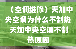 （空調(diào)維修）天加中央空調(diào)為什么不制熱 天加中央空調(diào)不制熱原因