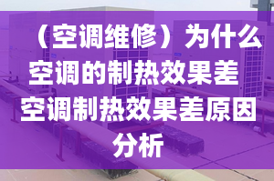 （空調(diào)維修）為什么空調(diào)的制熱效果差 空調(diào)制熱效果差原因分析