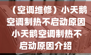 （空調(diào)維修）小天鵝空調(diào)制熱不啟動原因 小天鵝空調(diào)制熱不啟動原因介紹