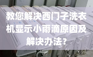 教您解決西門子洗衣機(jī)顯示小雨滴原因及解決辦法？