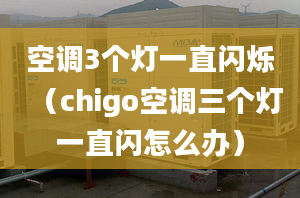 空調(diào)3個燈一直閃爍（chigo空調(diào)三個燈一直閃怎么辦）