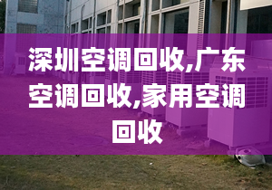 深圳空調(diào)回收,廣東空調(diào)回收,家用空調(diào)回收