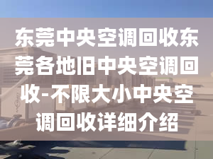 東莞中央空調(diào)回收東莞各地舊中央空調(diào)回收-不限大小中央空調(diào)回收詳細介紹