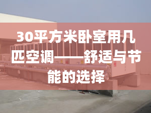 30平方米臥室用幾匹空調(diào)——舒適與節(jié)能的選擇