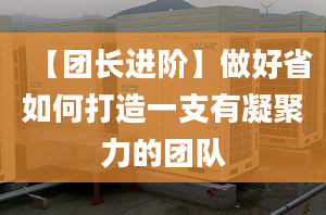 【團(tuán)長(zhǎng)進(jìn)階】做好省如何打造一支有凝聚力的團(tuán)隊(duì)