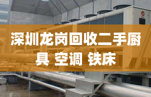 深圳龍崗回收二手廚具 空調(diào) 鐵床