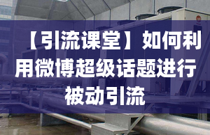 【引流課堂】如何利用微博超級話題進行被動引流