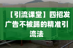 【引流課堂】四招發(fā)廣告不被踢的精準引流法