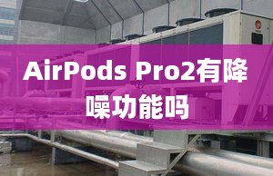 AirPods Pro2有降噪功能嗎