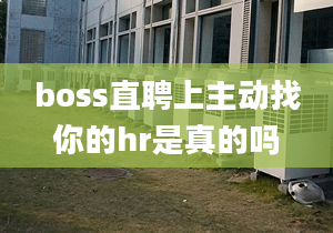 boss直聘上主動(dòng)找你的hr是真的嗎