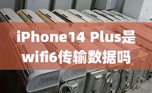 iPhone14 Plus是wifi6傳輸數(shù)據嗎