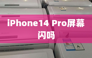 iPhone14 Pro屏幕閃嗎