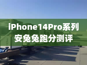 iPhone14Pro系列安兔兔跑分測評