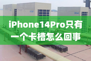 iPhone14Pro只有一個(gè)卡槽怎么回事