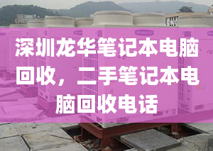 深圳龍華筆記本電腦回收，二手筆記本電腦回收電話