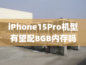 iPhone15Pro機型有望配8GB內(nèi)存嗎