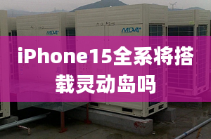 iPhone15全系將搭載靈動島嗎